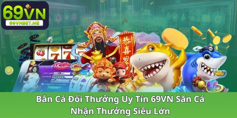 ban-ca-doi-thuong-uy-tin-69vn-san-ca-nhan-thuong-sieu-lon