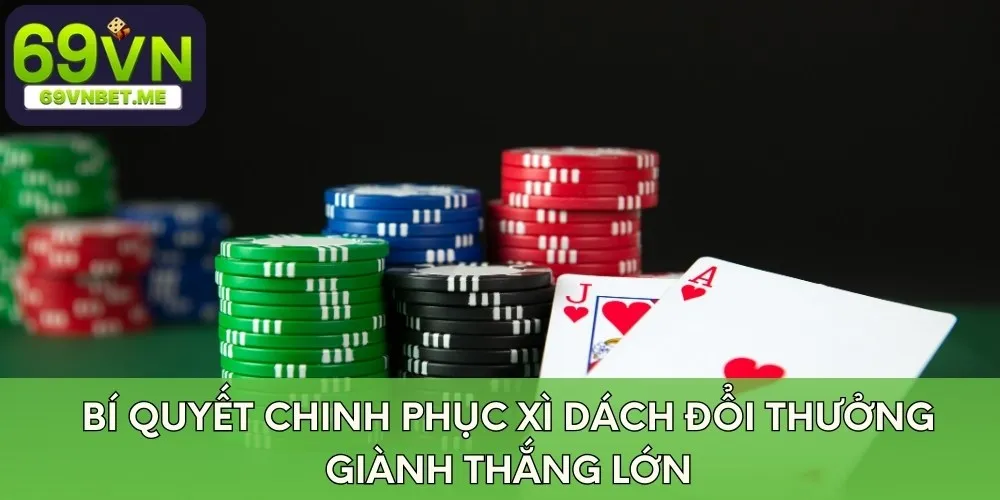 Bí quyết chinh phục xì dách đổi thưởng giành thắng lớn