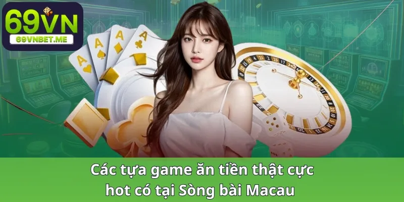 Các tựa game ăn tiền thật cực hot có tại Sòng bài Macau 