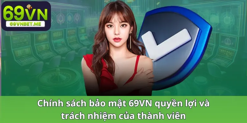 Chính sách bảo mật 69VN quyền lợi và trách nhiệm của hội viên