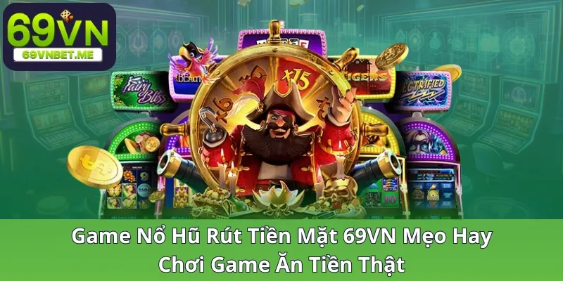 game-no-hu-rut-tien-mat-69vn-meo-hay-choi-game-an-tien-that