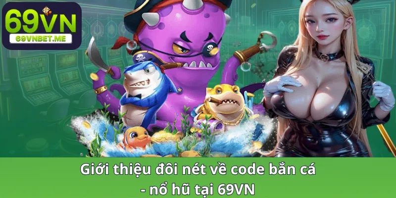 Giới thiệu đôi nét về code bắn cá nổ hũ tại 69VN