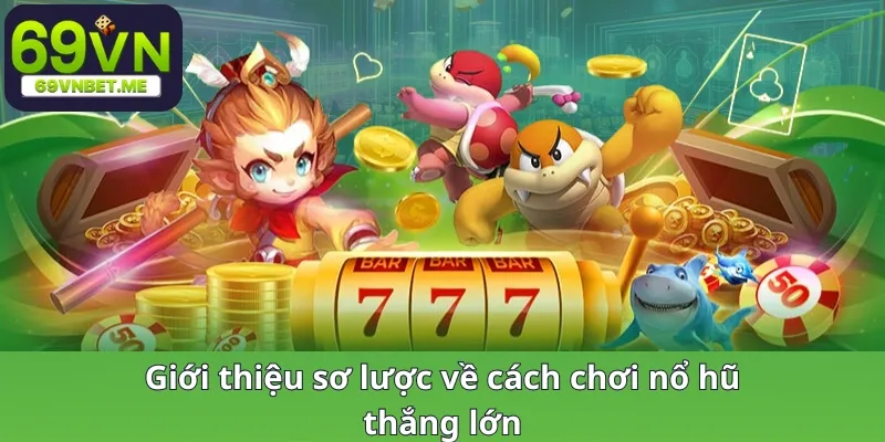 Giới thiệu sơ lược về cách chơi nổ hũ thắng lớn