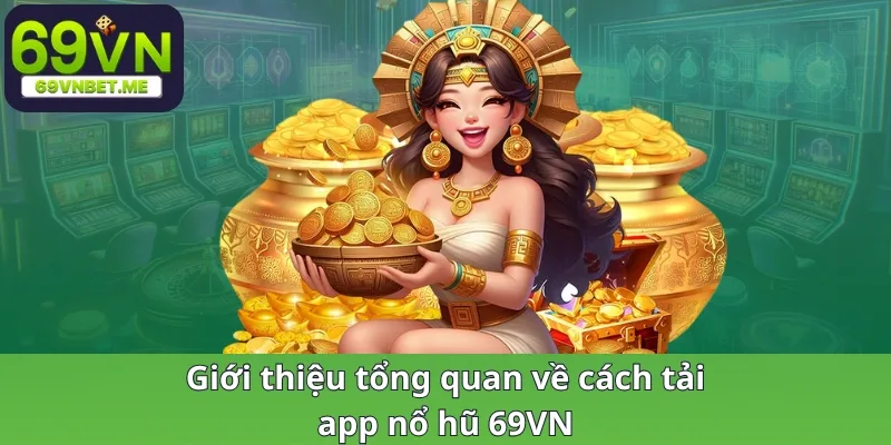 Giới thiệu tổng quan về cách tải app nổ hũ 69VN