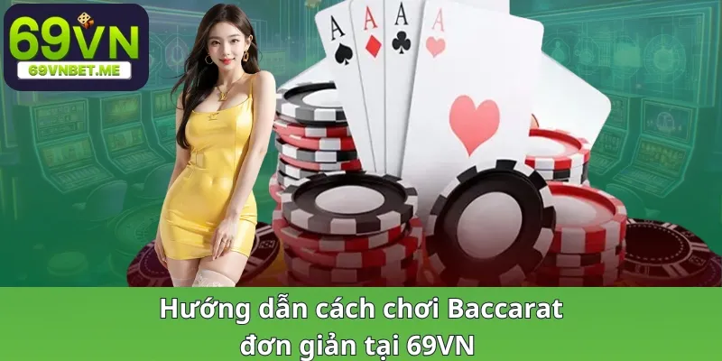 Hướng dẫn cách chơi Baccarat đơn giản tại 69VN 