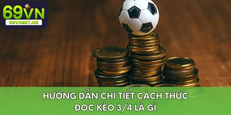 Kèo 3/4 là gì? Hướng dẫn chi tiết cách thức đọc loại kèo này