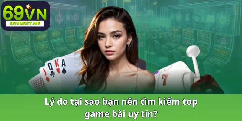 Lý do tại sao bạn nên tìm kiếm top game bài uy tín