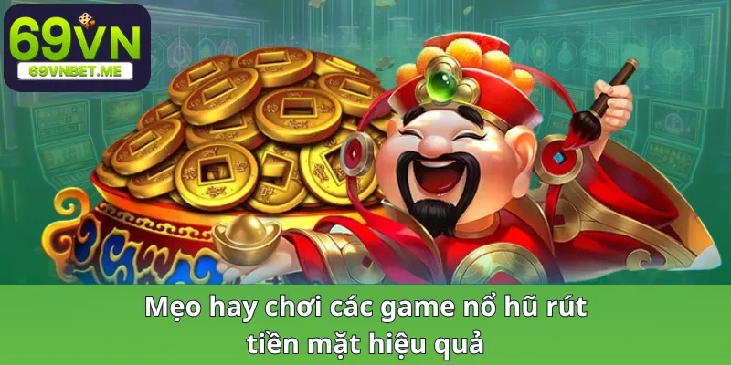 Mẹo hay chơi các game nổ hũ rút tiền mặt hiệu quả