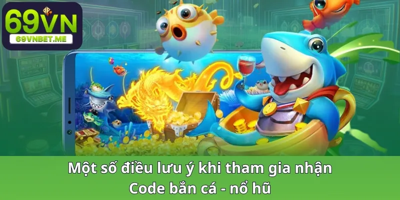 Một số điều lưu ý khi tham gia nhận Code bắn cá nổ hũ