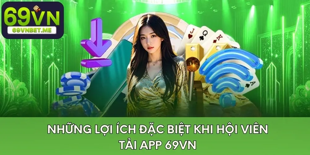 Những lợi ích đặc biệt khi hội viên tải app 69VN