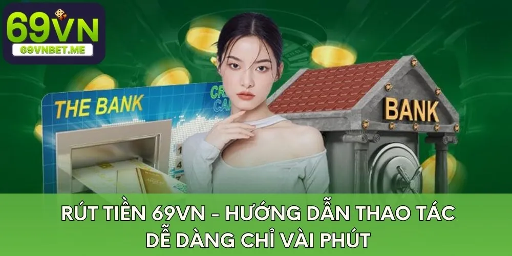 rut-tien-69vn-huong-dan-thao-tac-de-dang-chi-vai-phut