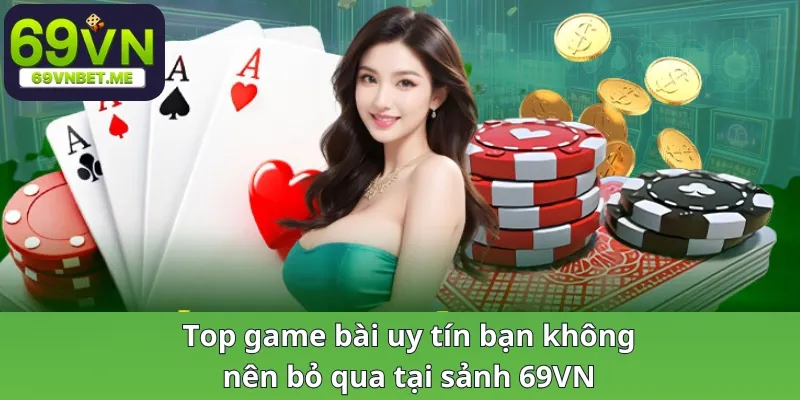 Top game bài uy tín bạn không nên bỏ qua tại sảnh 69VN