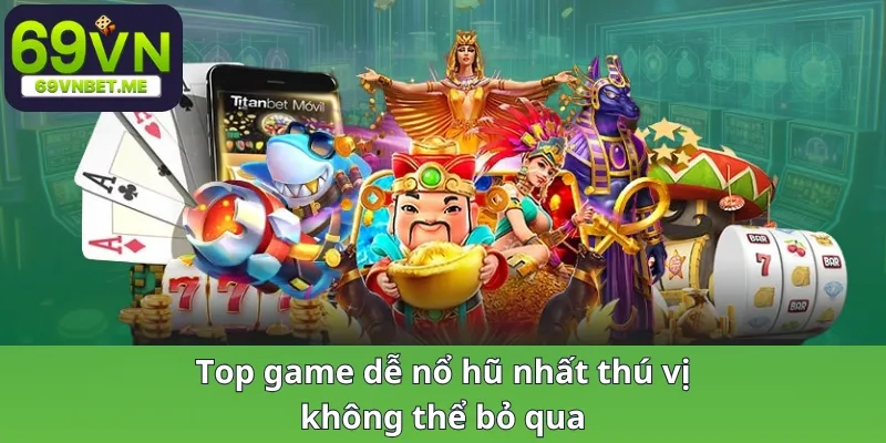 Top game dễ nổ hũ nhất cực thú vị không thể bỏ qua